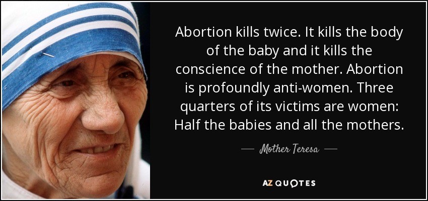 http://www.azquotes.com/picture-quotes/quote-abortion-kills-twice-it-kills-the-body-of-the-baby-and-it-kills-the-conscience-of-the-mother-teresa-57-68-87.jpg
